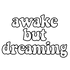 Awake But Dreaming